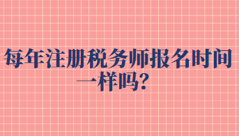 每年注冊(cè)稅務(wù)師報(bào)名時(shí)間一樣嗎？