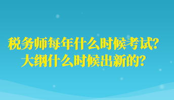 稅務(wù)師每年什么時(shí)候考試？大綱什么時(shí)候出新的？