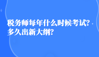 稅務(wù)師每年什么時(shí)候考試？多久出新大綱？