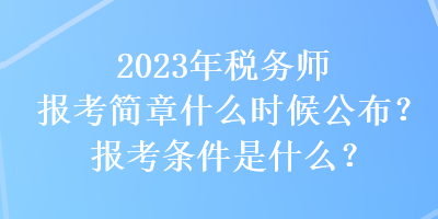 2023年稅務(wù)師報(bào)考簡(jiǎn)章什么時(shí)候公布？報(bào)考條件是什么？