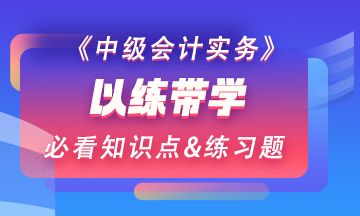 【以練帶學】每天一個中級會計實務預習階段必看知識點&練習題