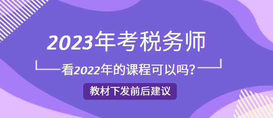 2023年考稅務(wù)師看2022年的課程可以嗎？