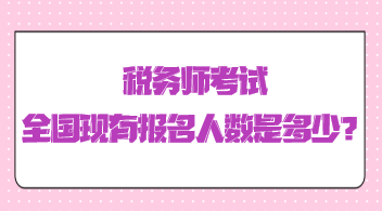 稅務(wù)師考試全國(guó)現(xiàn)有報(bào)名人數(shù)是多少？