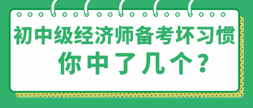 那些初中級經(jīng)濟師備考中的壞習慣 你中了幾個？