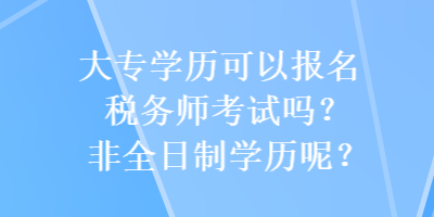 大專學歷可以報名稅務師考試嗎？非全日制學歷呢？