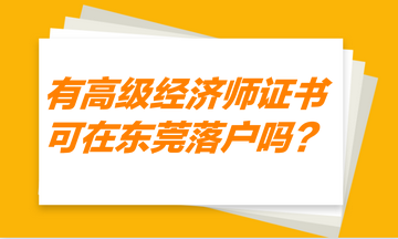 有高級(jí)經(jīng)濟(jì)師證書(shū)，可以在東莞落戶(hù)嗎