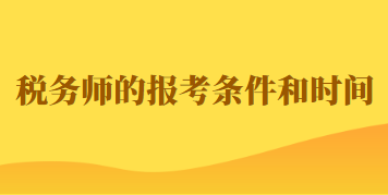 2023年稅務(wù)師的報(bào)考條件和時(shí)間如何規(guī)定