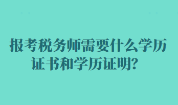 報考稅務(wù)師需要什么學歷證書和學歷證明