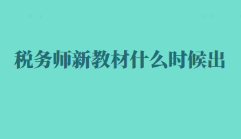 稅務(wù)師新教材什么時(shí)候出