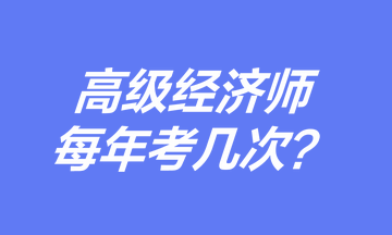 高級經(jīng)濟師每年考幾次？