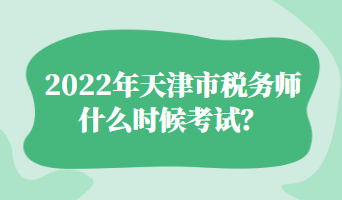 2022年天津市稅務(wù)師什么時(shí)候考試？