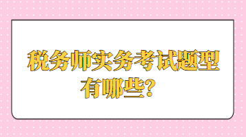 稅務(wù)師實務(wù)考試題型有哪些？