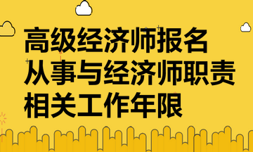 高級經(jīng)濟(jì)師報(bào)名要提供從事與經(jīng)濟(jì)師職責(zé)相關(guān)工作年限證明