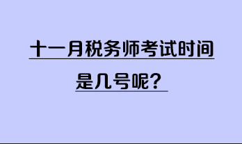 十一月稅務(wù)師考試時(shí)間是幾號(hào)呢？