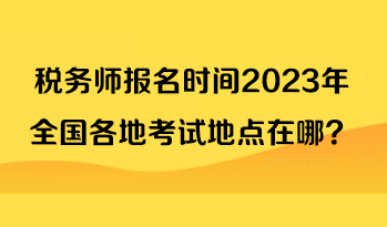 稅務師報名時間2023年全國各地考試地點在哪？