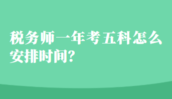 稅務(wù)師一年考五科怎么安排時間？