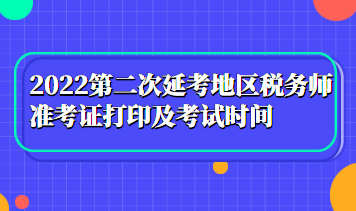 2022第二次延考地區(qū)稅務師準考證打印及考試時間