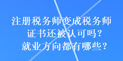 注冊稅務(wù)師變成稅務(wù)師證書還被認可嗎？就業(yè)方向都有哪些？