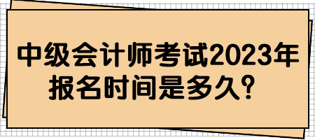 中級會計師考試2023年報名時間是多久？