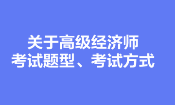 關于高級經(jīng)濟師考試題型、考試方式