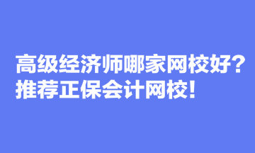 高級經濟師哪家網校好？推薦正保會計網校！