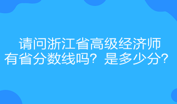 請問浙江省高級經(jīng)濟師有省分?jǐn)?shù)線嗎？是多少分？