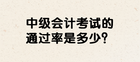 中級會計考試的通過率是多少？