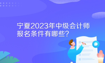 寧夏2023年中級會計師報名條件有哪些？