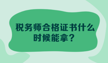 稅務(wù)師合格證書什么時(shí)候能拿？