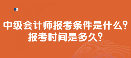 中級(jí)會(huì)計(jì)師報(bào)考條件是什么？報(bào)考時(shí)間是多久？