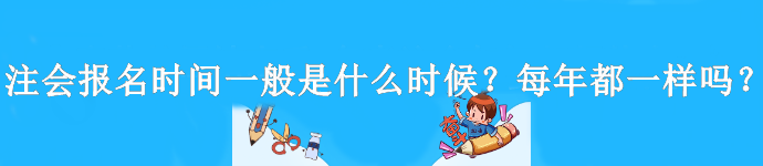 注會報(bào)名時(shí)間一般是什么時(shí)候？每年都一樣嗎？