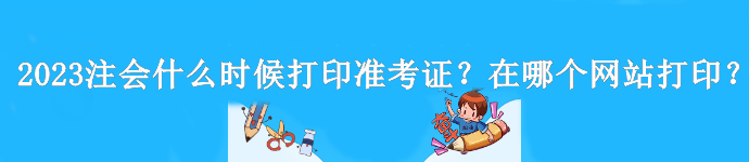 2023年注會(huì)什么時(shí)候打印準(zhǔn)考證？是在哪個(gè)網(wǎng)站打?。? suffix=