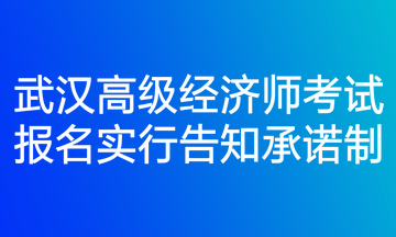 武漢高級經(jīng)濟(jì)師考試報名實行告知承諾制