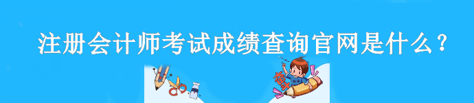 注冊會計師考試成績查詢官網(wǎng)是什么？什么時候查分？