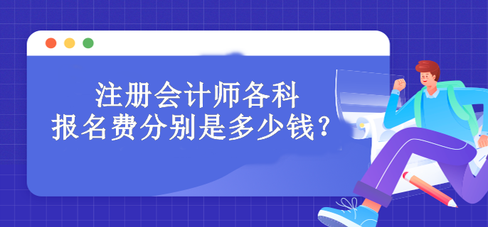 注冊會計(jì)師各科報(bào)名費(fèi)分別是多少錢？