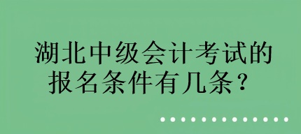 湖北中級會計考試的報名條件有幾條？