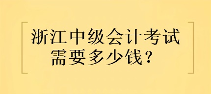 浙江中級(jí)會(huì)計(jì)考試需要多少錢？