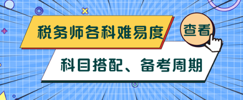 稅務(wù)師各科難易度、科目搭配及備考周期