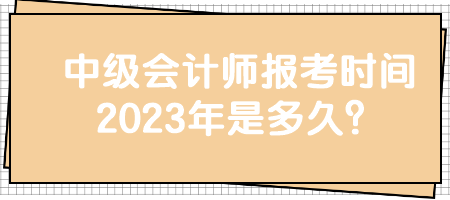 中級(jí)會(huì)計(jì)師報(bào)考時(shí)間2023年是多久？