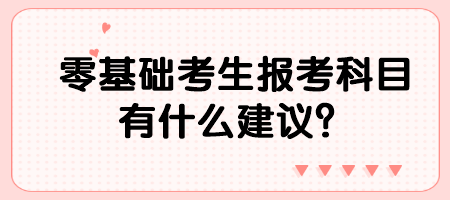 零基礎(chǔ)考生報(bào)考科目有什么建議？