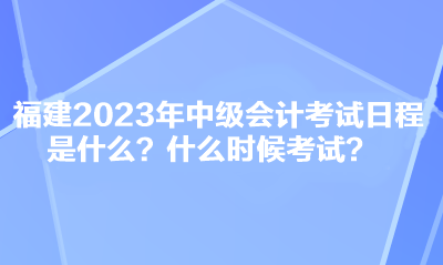 福建2023年中級(jí)會(huì)計(jì)考試日程是什么？什么時(shí)候考試？