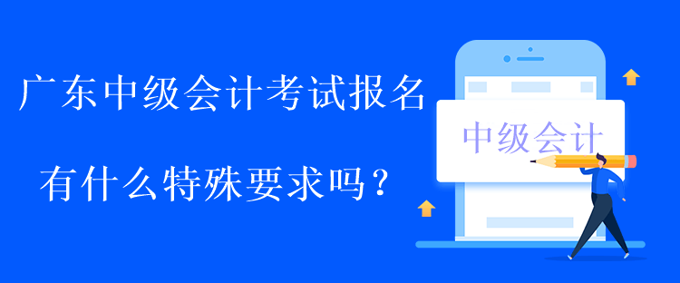 廣東中級會計(jì)考試報(bào)名有什么特殊要求嗎？