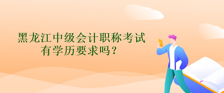 黑龍江中級(jí)會(huì)計(jì)職稱考試有學(xué)歷要求嗎？