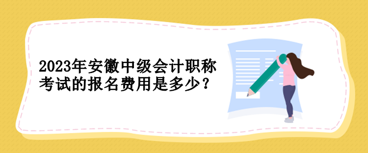 2023年安徽中級會計職稱考試的報名費用是多少？