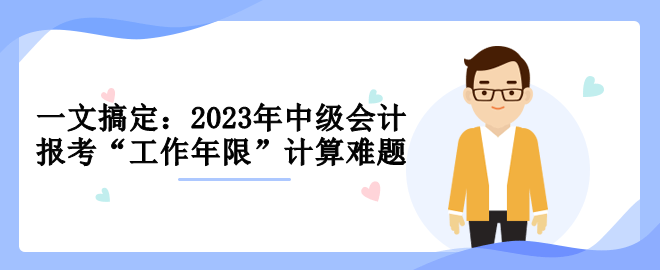 一文搞定：2023年中級報(bào)考“工作年限”計(jì)算難題