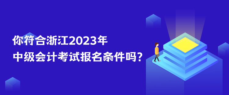 你符合浙江2023年中級(jí)會(huì)計(jì)考試報(bào)名條件嗎？