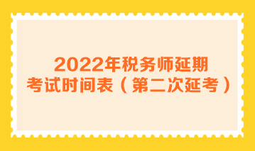 2022年稅務(wù)師延期考試時間表（第二次延考）