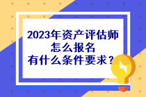 2023年資產(chǎn)評估師怎么報(bào)名有什么條件要求？