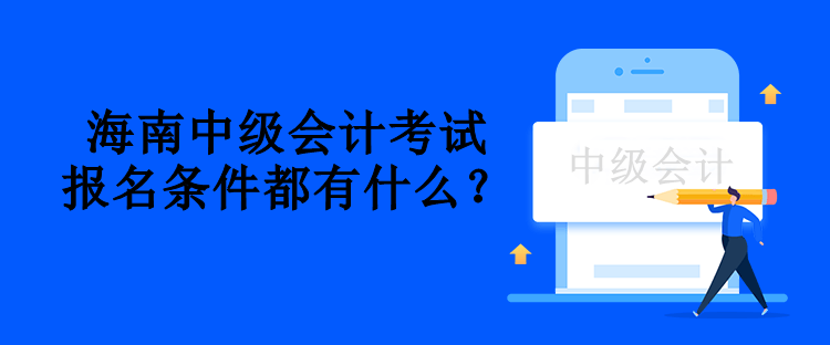 海南中級會計考試報名條件都有什么？