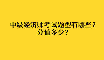 中級經(jīng)濟師考試題型有哪些？分值多少？